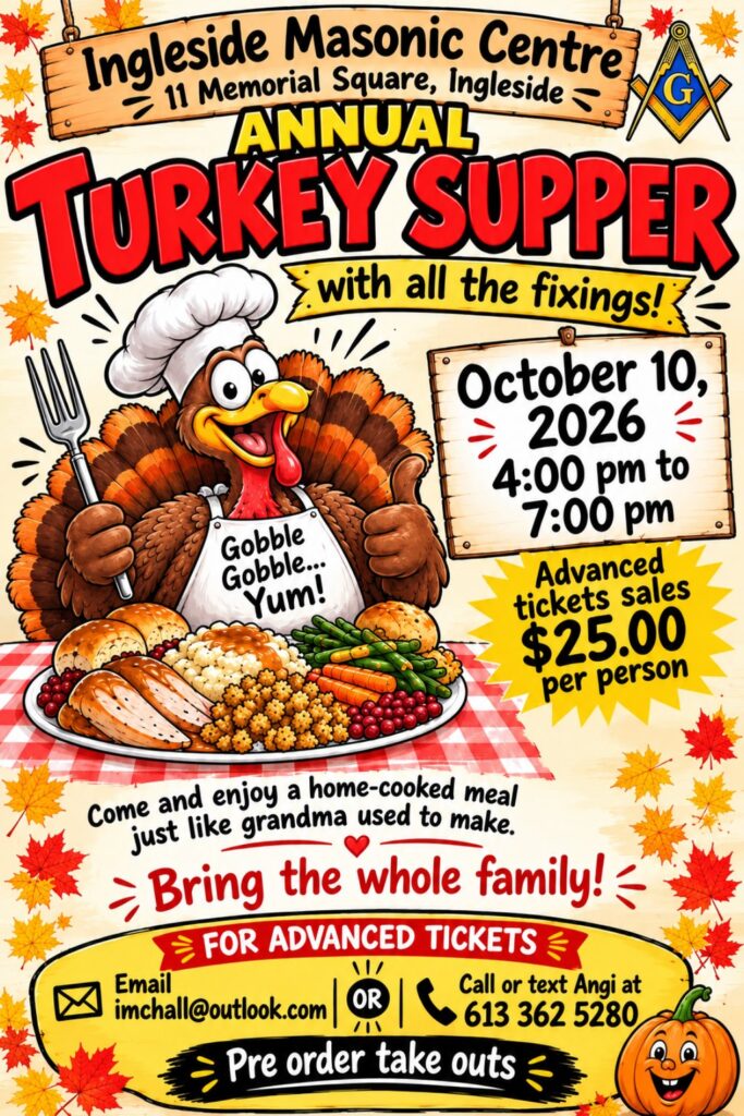 Annual Turkey Supper at the Ingleside Masonic Centre, October 10, 2026, 4:00 to 7:00 pm, advance tickets $25 per person, take-outs can be pre-ordered